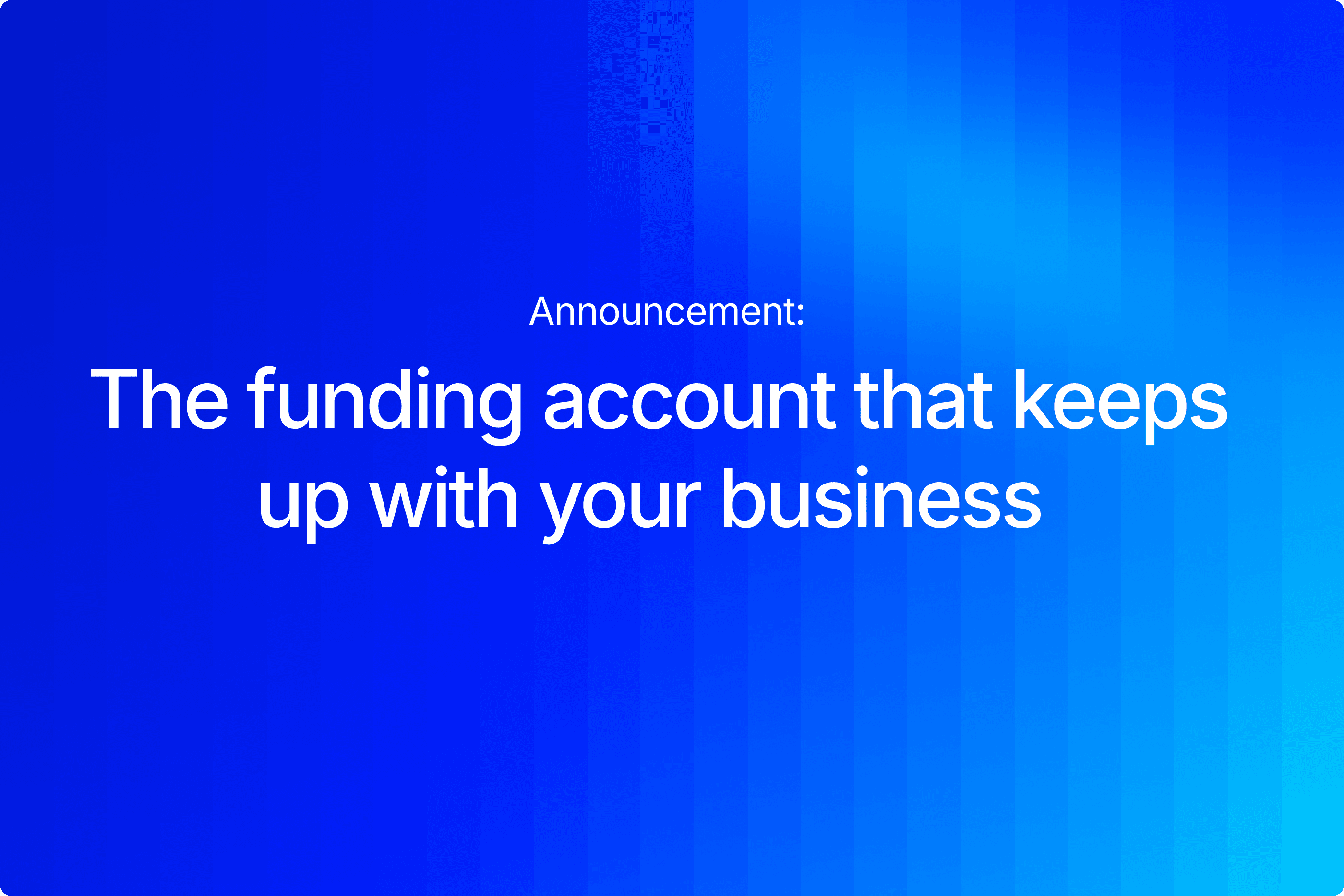 The funding account that keeps up with your business