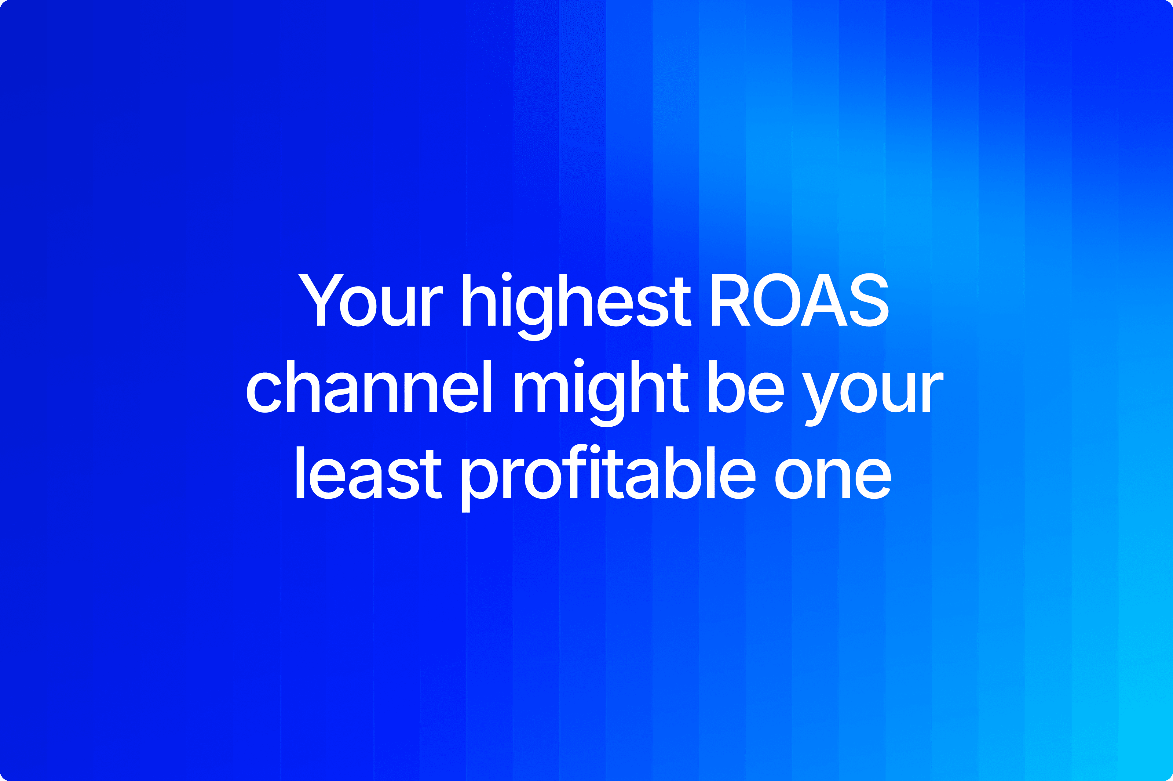 Your Highest ROAS Channel Might Be Your Least Profitable One